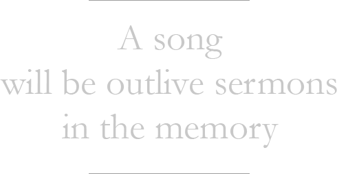 A song will be outlive sermons in the memory